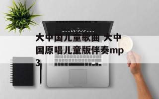 大中国儿童歌曲 大中国原唱儿童版伴奏mp3