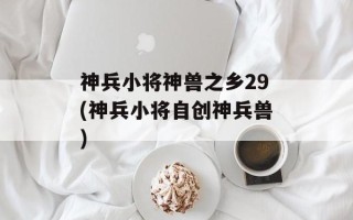 神兵小将神兽之乡29(神兵小将自创神兵兽)
