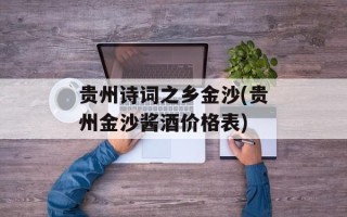 贵州诗词之乡金沙(贵州金沙酱酒价格表)