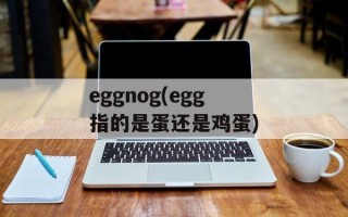 eggnog(egg指的是蛋还是鸡蛋)