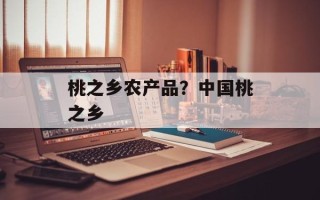 桃之乡农产品？中国桃之乡