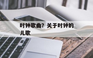 时钟歌曲？关于时钟的儿歌
