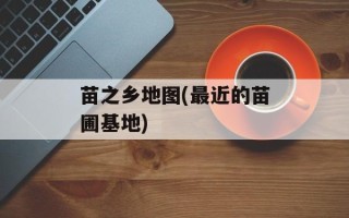 苗之乡地图(最近的苗圃基地)