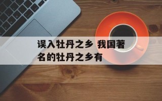 误入牡丹之乡 我国著名的牡丹之乡有