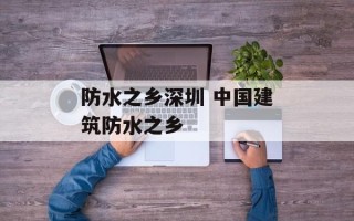 防水之乡深圳 中国建筑防水之乡