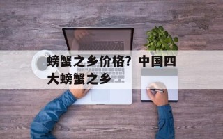 螃蟹之乡价格？中国四大螃蟹之乡