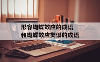 形容蝴蝶效应的成语 和蝴蝶效应类似的成语
