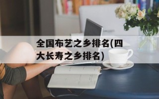 全国布艺之乡排名(四大长寿之乡排名)