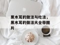 黑木耳的做法与吃法，黑木耳的做法大全带图片