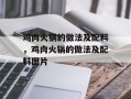 鸡肉火锅的做法及配料，鸡肉火锅的做法及配料图片