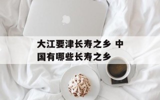 大江要津长寿之乡 中国有哪些长寿之乡