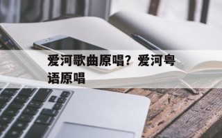 爱河歌曲原唱？爱河粤语原唱