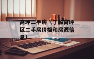 高坪二手房（了解高坪区二手房价格和房源信息）