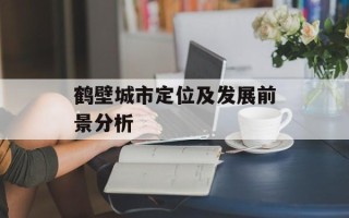 鹤壁城市定位及发展前景分析