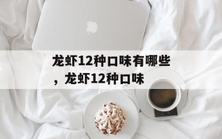 龙虾12种口味有哪些，龙虾12种口味
