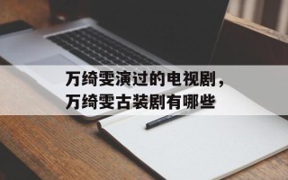 万绮雯演过的电视剧，万绮雯古装剧有哪些