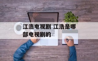江浩电视剧 江浩是哪部电视剧的