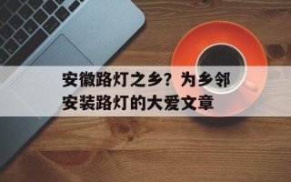 安徽路灯之乡？为乡邻安装路灯的大爱文章