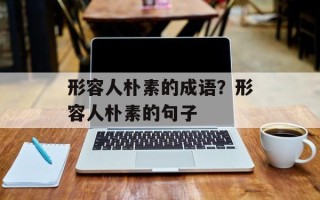 形容人朴素的成语？形容人朴素的句子
