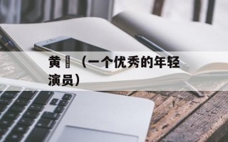 黄晞（一个优秀的年轻演员）