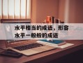 水平相当的成语，形容水平一般般的成语