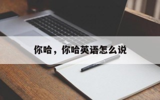 你哈，你哈英语怎么说
