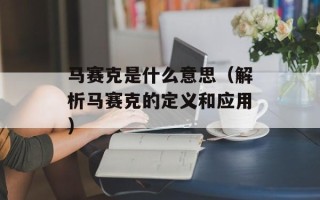 马赛克是什么意思（解析马赛克的定义和应用）