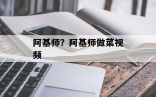 阿基师？阿基师做菜视频