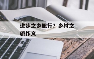 进步之乡旅行？乡村之旅作文