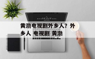 黄渤电视剧外乡人？外乡人 电视剧 黄渤