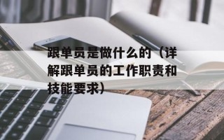 跟单员是做什么的（详解跟单员的工作职责和技能要求）
