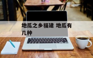 地瓜之乡福建 地瓜有几种