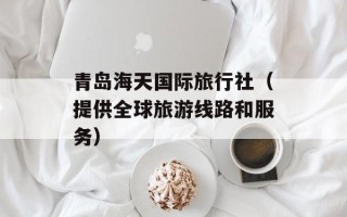 青岛海天国际旅行社（提供全球旅游线路和服务）