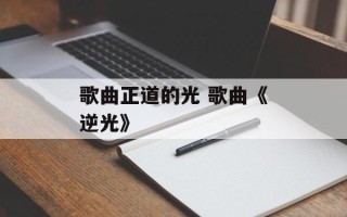 歌曲正道的光 歌曲《逆光》