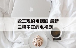 毁三观的电视剧 最新三观不正的电视剧