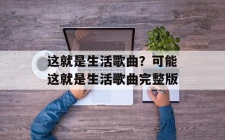 这就是生活歌曲？可能这就是生活歌曲完整版