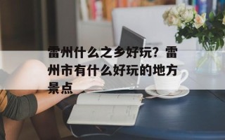 雷州什么之乡好玩？雷州市有什么好玩的地方景点