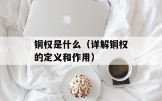 铜权是什么（详解铜权的定义和作用）