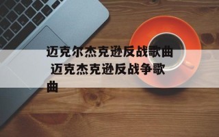 迈克尔杰克逊反战歌曲 迈克杰克逊反战争歌曲