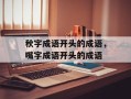 秋字成语开头的成语，嘴字成语开头的成语