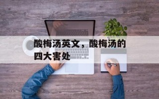 酸梅汤英文，酸梅汤的四大害处