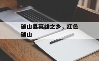确山县英雄之乡，红色确山
