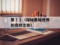 黑魆魆（探秘黑暗世界的奇妙之旅）