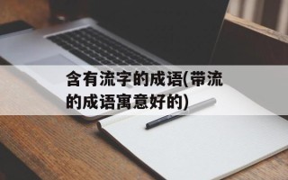 含有流字的成语(带流的成语寓意好的)