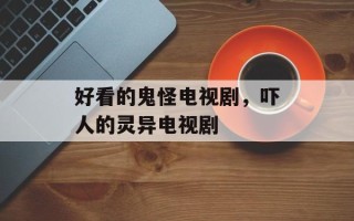 好看的鬼怪电视剧，吓人的灵异电视剧