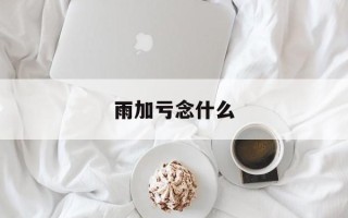 雨加亏念什么
