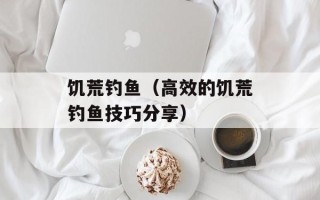 饥荒钓鱼（高效的饥荒钓鱼技巧分享）