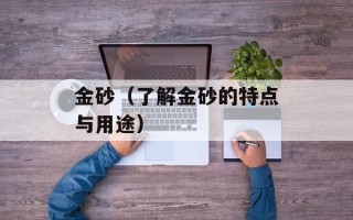 金砂（了解金砂的特点与用途）
