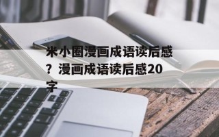 米小圈漫画成语读后感？漫画成语读后感20字