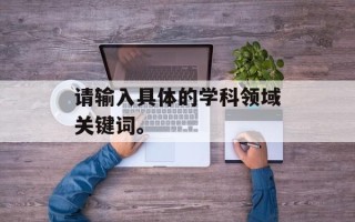 请输入具体的学科领域关键词。